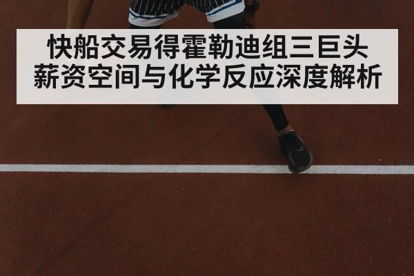 快船交易得霍勒迪组三巨头 薪资空间与化学反应深度解析